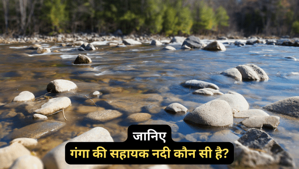 Ganga Ki Sahayak Nadi गंगा की सहायक नदी कौन सी है