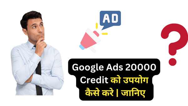 Google Ads 20000 Credit को उपयोग कैसे करे जानिए